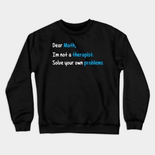 Dear Math, Not A Therapist Solve Your Own Problems Crewneck Sweatshirt